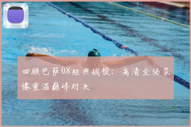 回顾巴萨08经典战役：高清全场录像重温巅峰对决